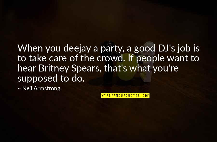 Armstrong's Quotes By Neil Armstrong: When you deejay a party, a good DJ's