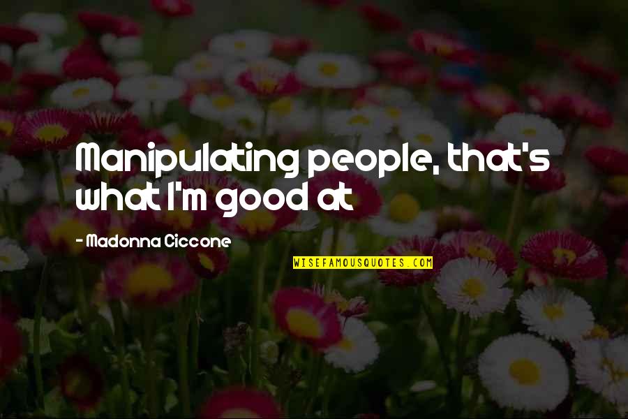 Armulaud Quotes By Madonna Ciccone: Manipulating people, that's what I'm good at