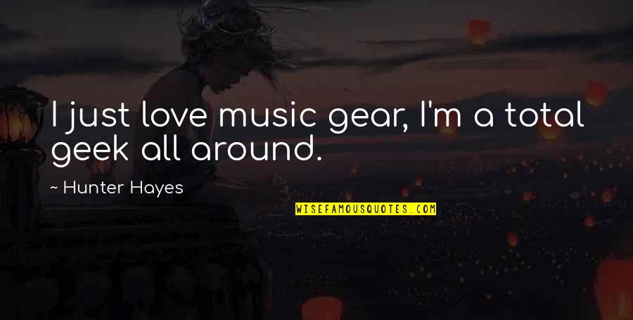 Armulys Quotes By Hunter Hayes: I just love music gear, I'm a total Armulys Quotes By Hunter Hayes: I just love music gear, I'm a total