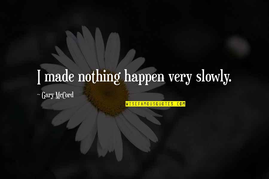 Armures Du Quotes By Gary McCord: I made nothing happen very slowly.
