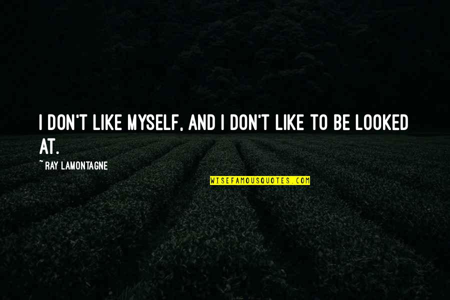 Armus Star Quotes By Ray Lamontagne: I don't like myself, and I don't like