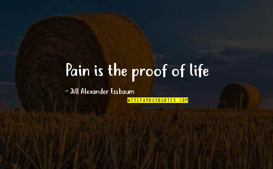 Army Boots Quotes By Jill Alexander Essbaum: Pain is the proof of life