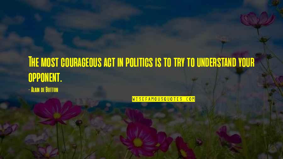 Army Brat Quotes By Alain De Botton: The most courageous act in politics is to