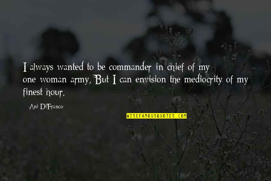 Army Chief Quotes By Ani DiFranco: I always wanted to be commander-in-chief of my