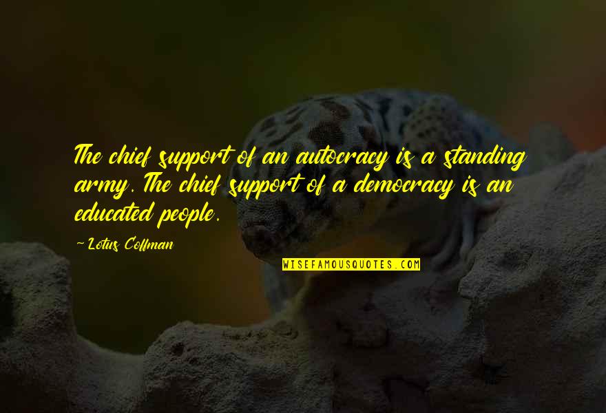 Army Chief Quotes By Lotus Coffman: The chief support of an autocracy is a