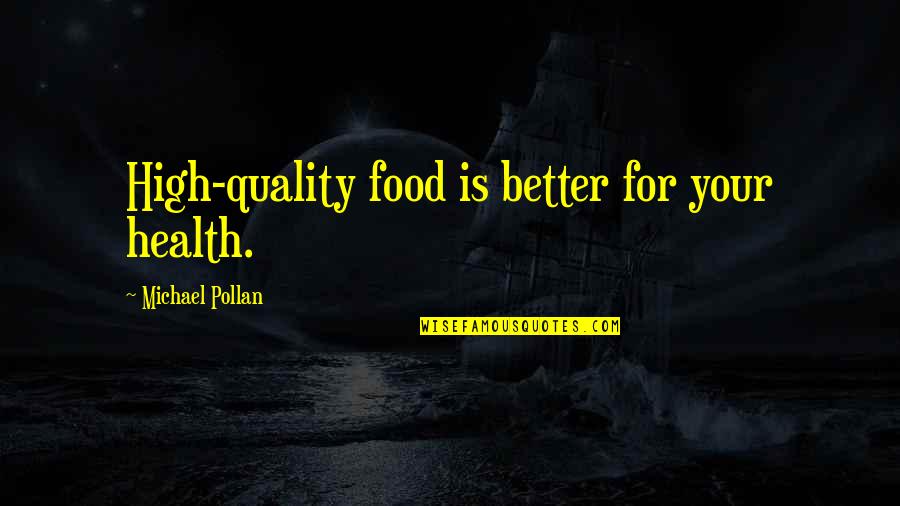 Army Chief Quotes By Michael Pollan: High-quality food is better for your health.