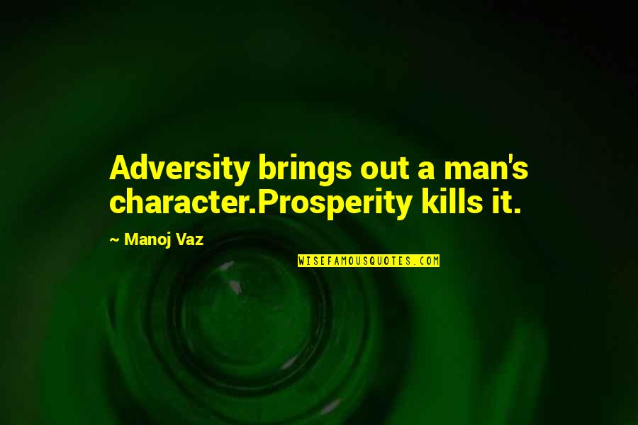 Army Combat Medic Quotes By Manoj Vaz: Adversity brings out a man's character.Prosperity kills it.