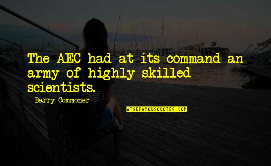 Army Command Quotes By Barry Commoner: The AEC had at its command an army