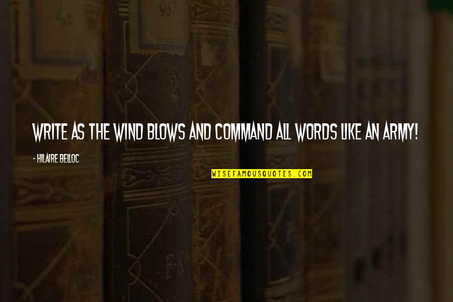 Army Command Quotes By Hilaire Belloc: Write as the wind blows and command all