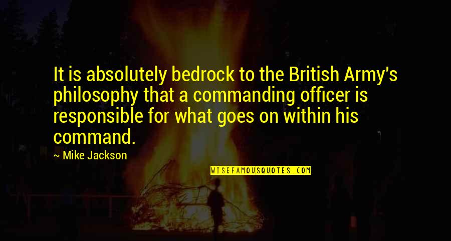 Army Command Quotes By Mike Jackson: It is absolutely bedrock to the British Army's