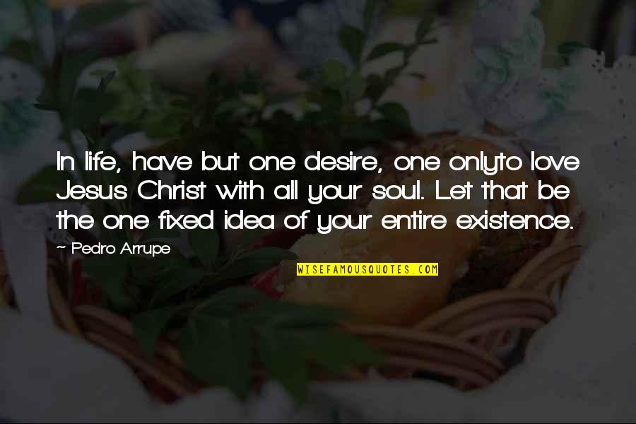 Army Command Quotes By Pedro Arrupe: In life, have but one desire, one onlyto