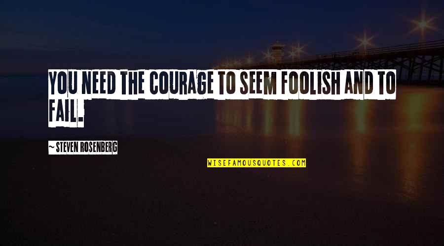 Army Diver Quotes By Steven Rosenberg: You need the courage to seem foolish and
