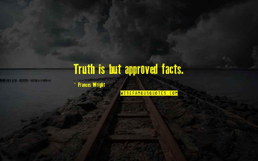 Army Engineer Quotes By Frances Wright: Truth is but approved facts.