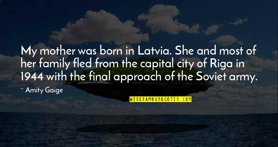 Army Family Quotes By Amity Gaige: My mother was born in Latvia. She and