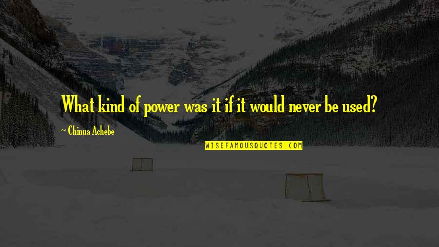 Army Father Quotes By Chinua Achebe: What kind of power was it if it