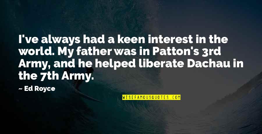 Army Father Quotes By Ed Royce: I've always had a keen interest in the