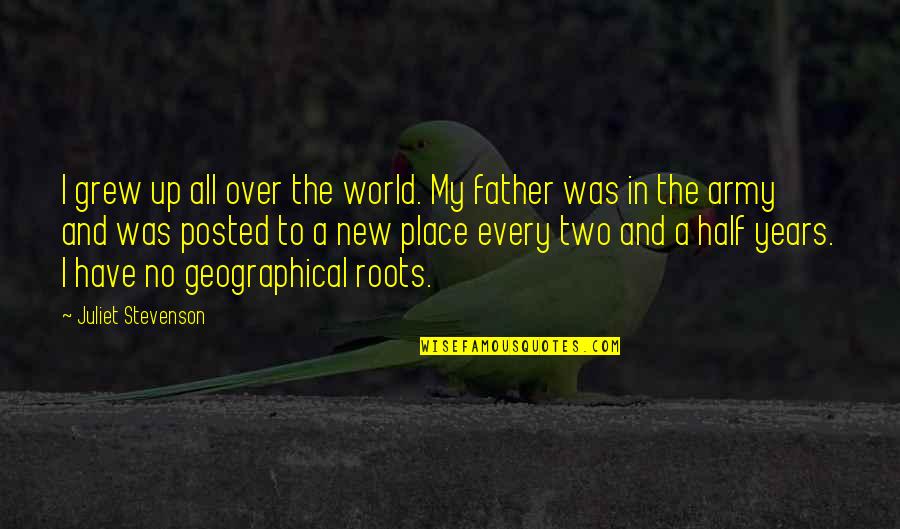 Army Father Quotes By Juliet Stevenson: I grew up all over the world. My