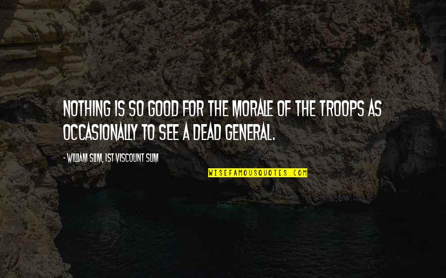 Army General Quotes By William Slim, 1st Viscount Slim: Nothing is so good for the morale of