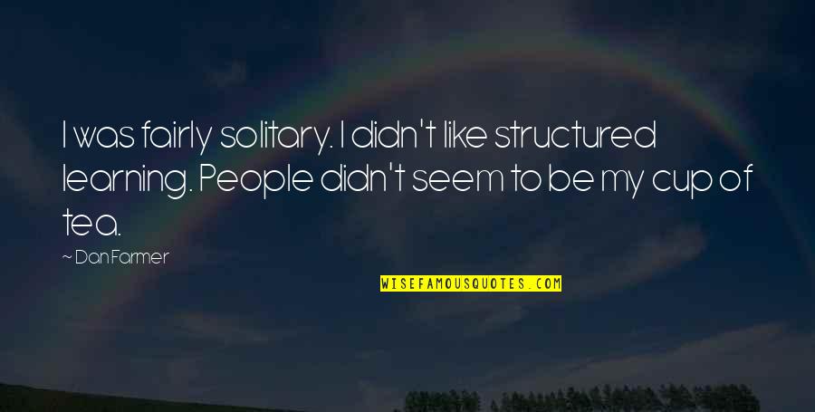 Army Girlfriend Inspirational Quotes By Dan Farmer: I was fairly solitary. I didn't like structured Army Girlfriend Inspirational Quotes By Dan Farmer: I was fairly solitary. I didn't like structured