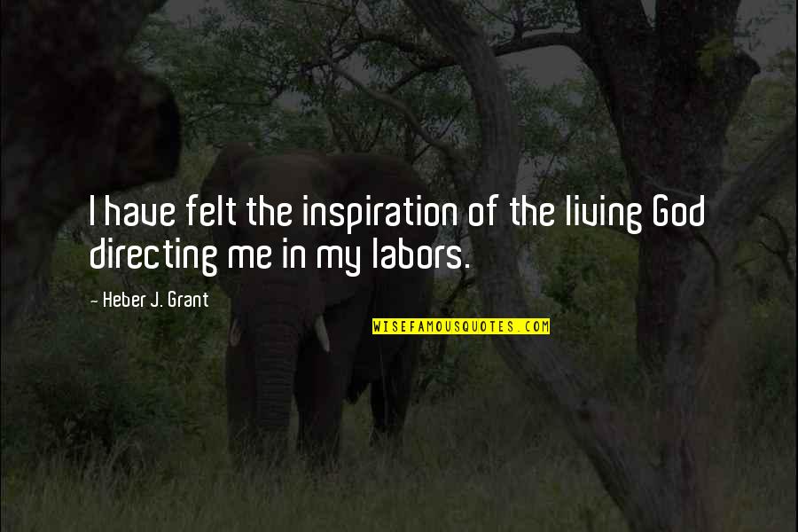 Army Girlfriends Quotes By Heber J. Grant: I have felt the inspiration of the living