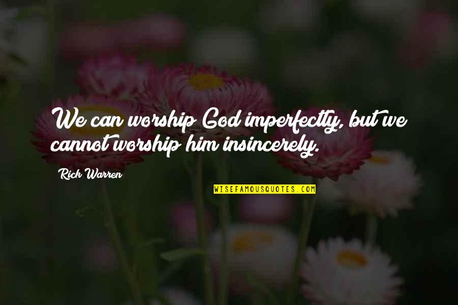 Army Helicopter Quotes By Rick Warren: We can worship God imperfectly, but we cannot