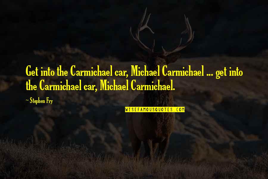 Army Helmet Quotes By Stephen Fry: Get into the Carmichael car, Michael Carmichael ...