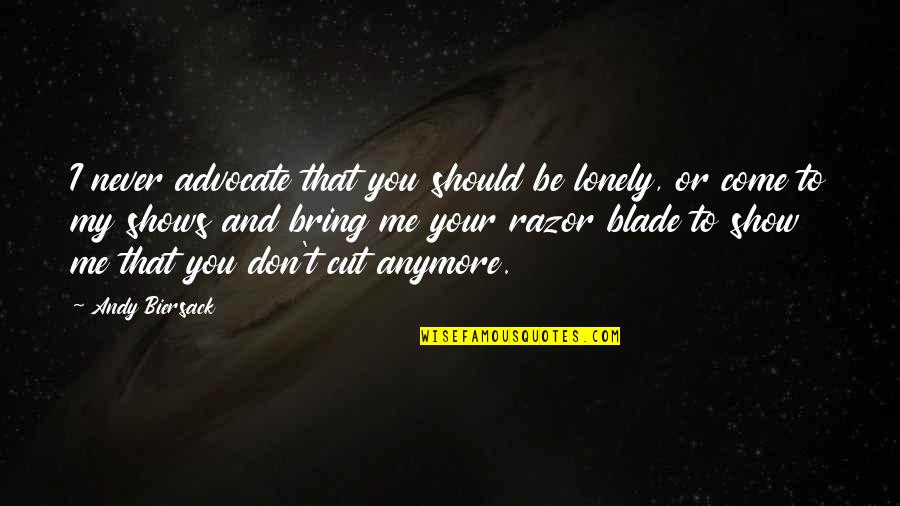 Army Heroes Quotes By Andy Biersack: I never advocate that you should be lonely,