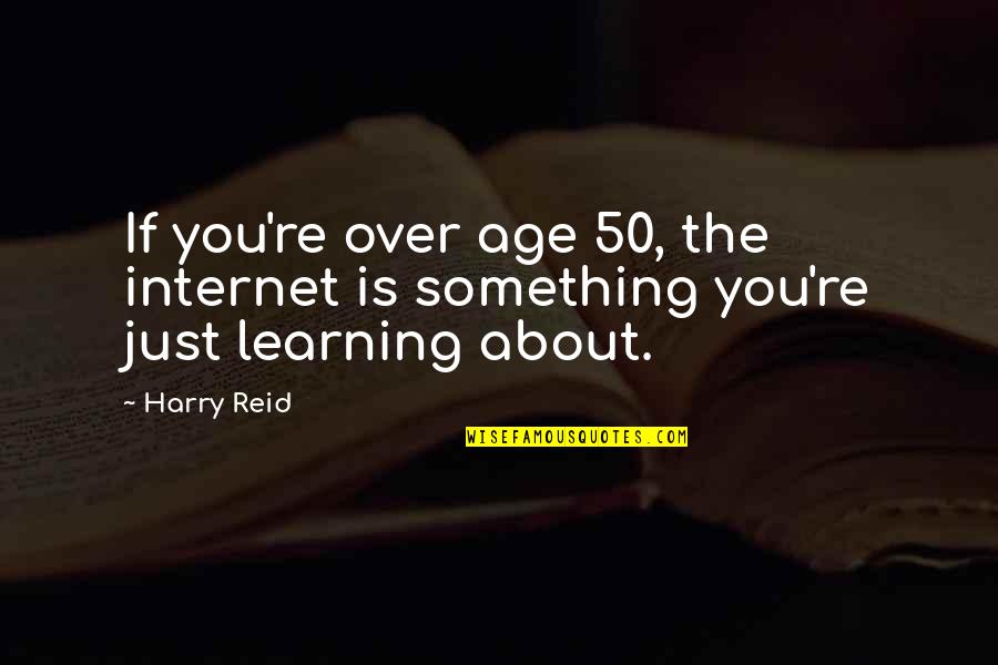 Army Infantry Quotes By Harry Reid: If you're over age 50, the internet is