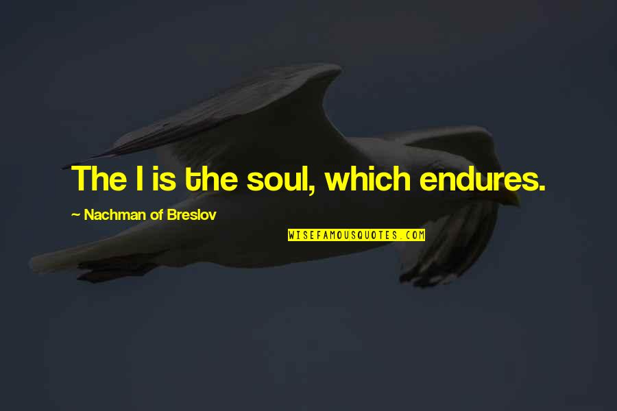 Army Inspirational Quotes By Nachman Of Breslov: The I is the soul, which endures. Army Inspirational Quotes By Nachman Of Breslov: The I is the soul, which endures.