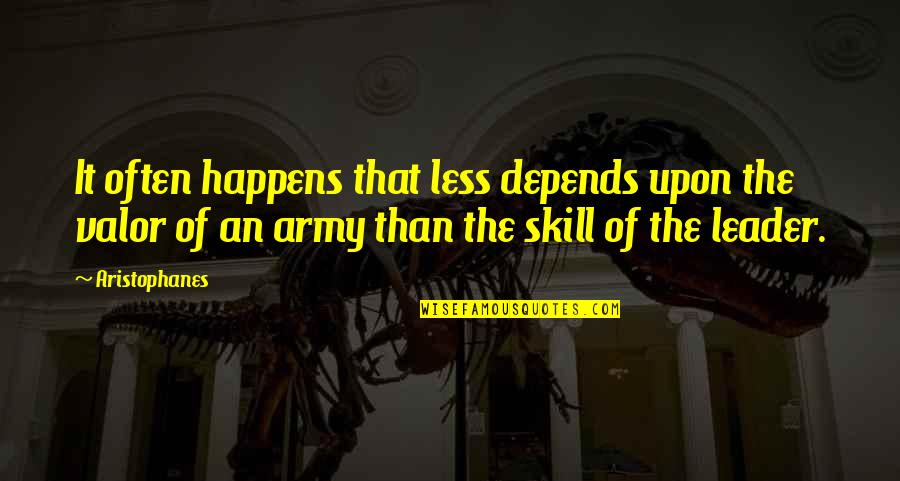 Army Leadership Quotes By Aristophanes: It often happens that less depends upon the