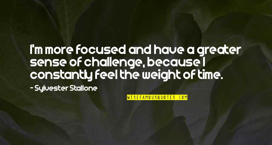 Army Leadership Quotes By Sylvester Stallone: I'm more focused and have a greater sense