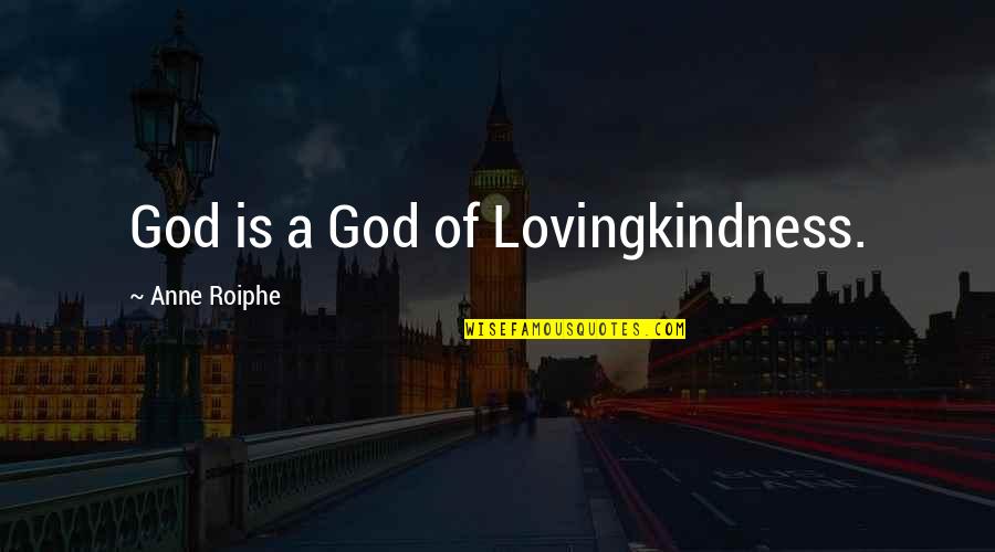 Army Love Quotes By Anne Roiphe: God is a God of Lovingkindness.