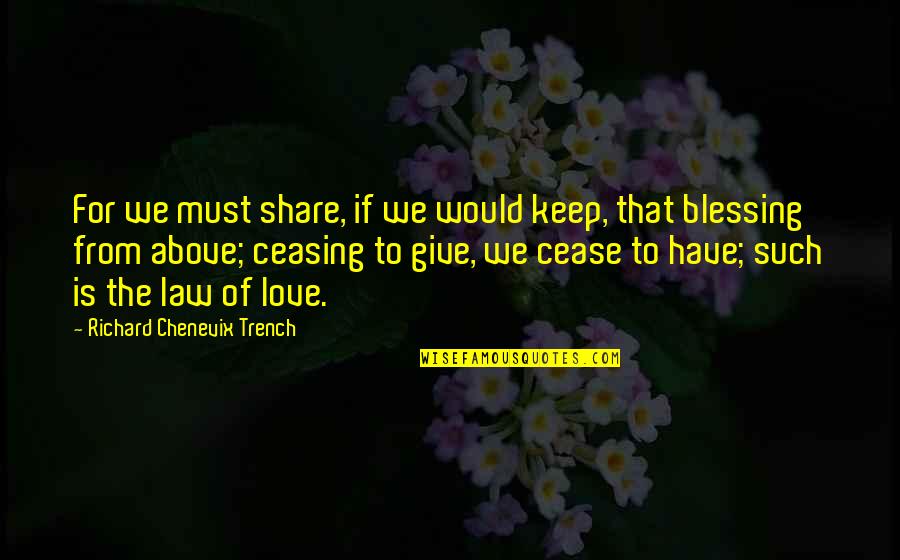 Army Love Quotes By Richard Chenevix Trench: For we must share, if we would keep,