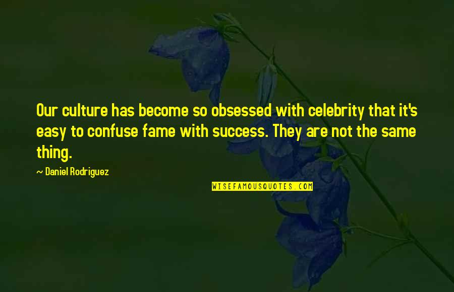 Army Military Quotes By Daniel Rodriguez: Our culture has become so obsessed with celebrity Army Military Quotes By Daniel Rodriguez: Our culture has become so obsessed with celebrity