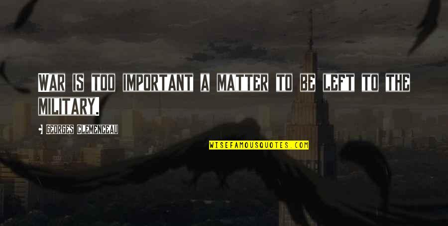 Army Military Quotes By Georges Clemenceau: War is too important a matter to be Army Military Quotes By Georges Clemenceau: War is too important a matter to be