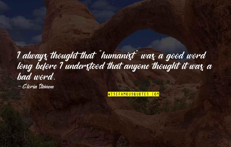 Army Moms Quotes By Gloria Steinem: I always thought that "humanist" was a good