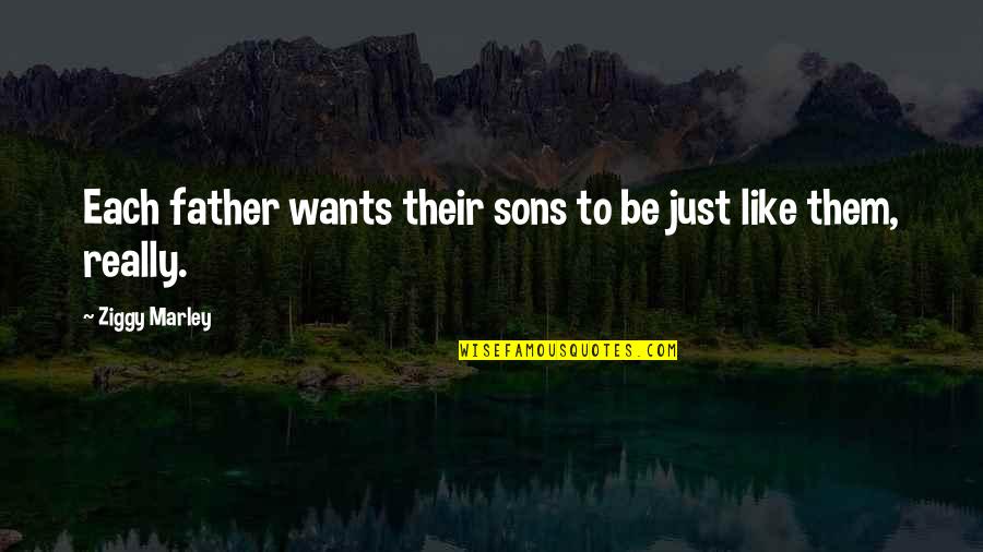 Army Moms Quotes By Ziggy Marley: Each father wants their sons to be just