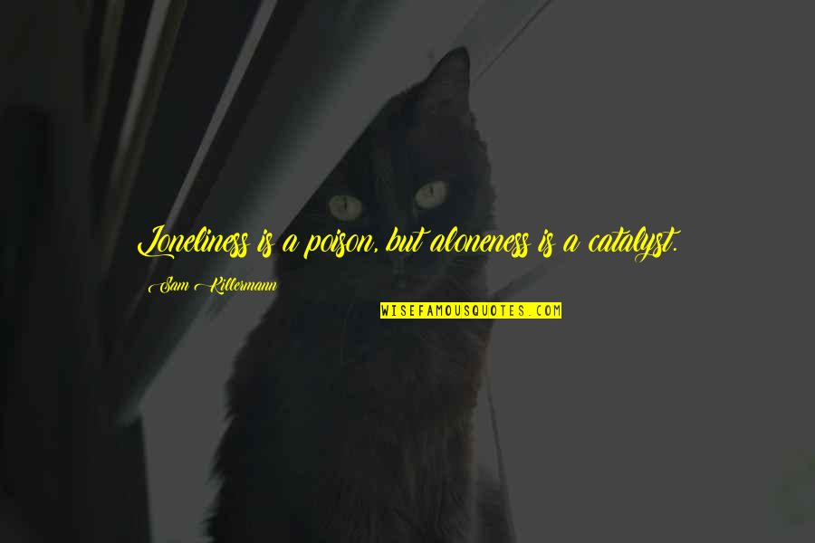 Army National Guard Quotes By Sam Killermann: Loneliness is a poison, but aloneness is a