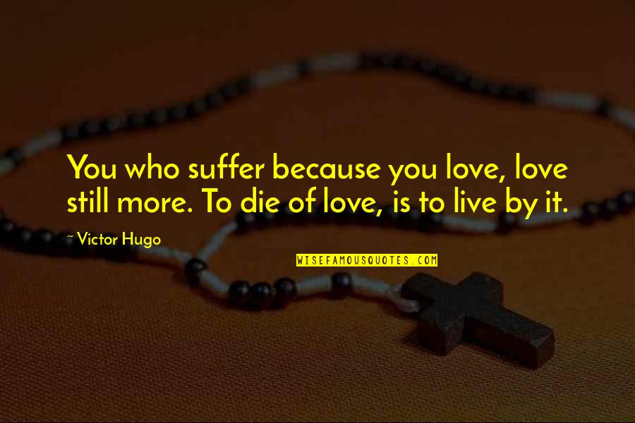 Army Of Darkness Quotes By Victor Hugo: You who suffer because you love, love still