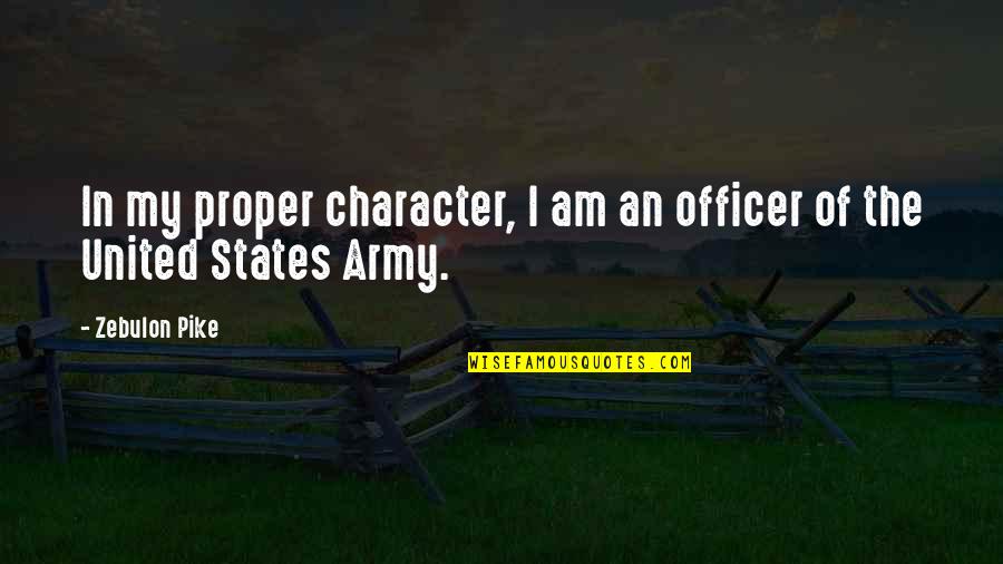 Army Officer Quotes By Zebulon Pike: In my proper character, I am an officer