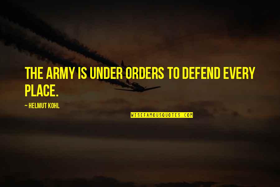 Army Orders Quotes By Helmut Kohl: The army is under orders to defend every