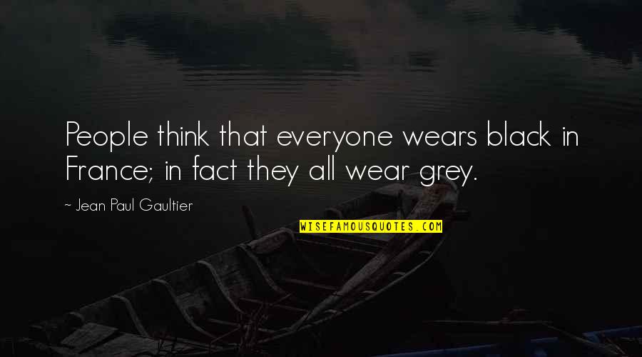 Army Orders Quotes By Jean Paul Gaultier: People think that everyone wears black in France;