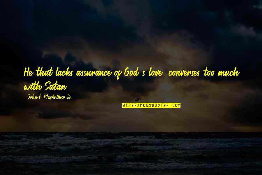 Army Ordnance Corps Quotes By John F. MacArthur Jr.: He that lacks assurance of God's love, converses