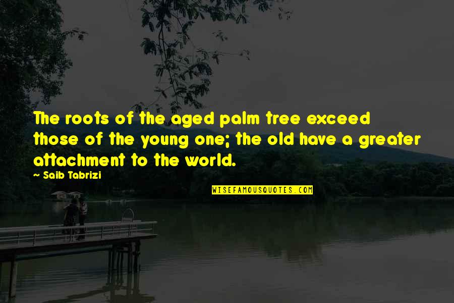 Army Ordnance Corps Quotes By Saib Tabrizi: The roots of the aged palm tree exceed