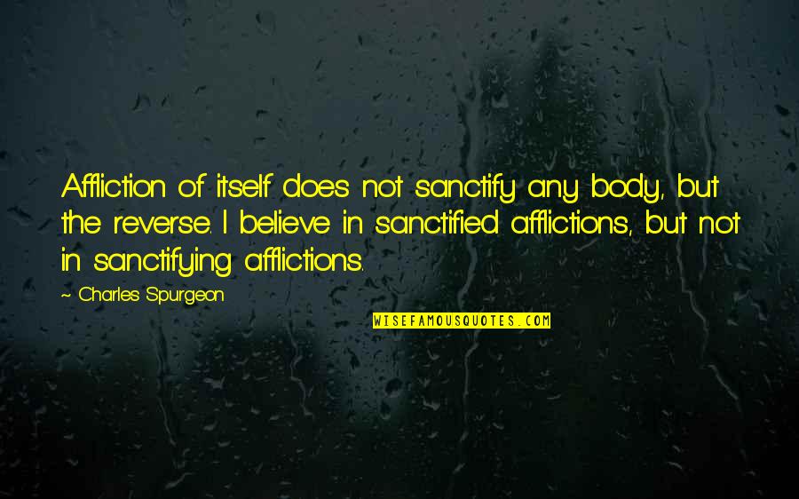 Army Pcs Award Quotes By Charles Spurgeon: Affliction of itself does not sanctify any body, Army Pcs Award Quotes By Charles Spurgeon: Affliction of itself does not sanctify any body,