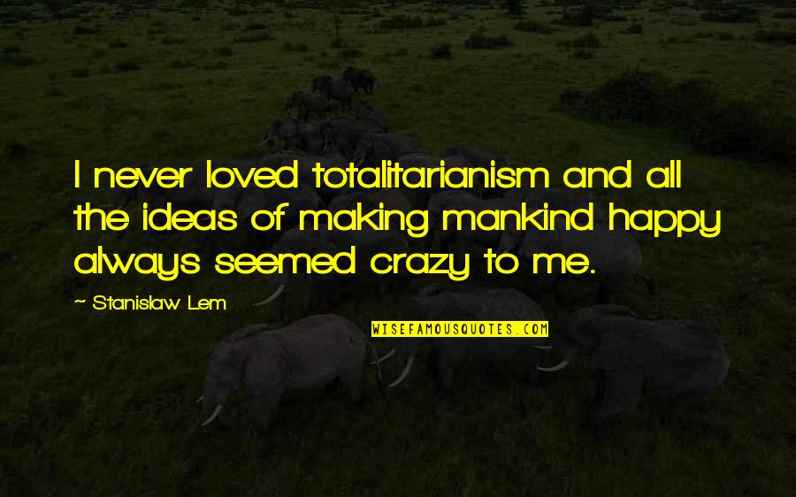 Army Profession Of Arms Quotes By Stanislaw Lem: I never loved totalitarianism and all the ideas