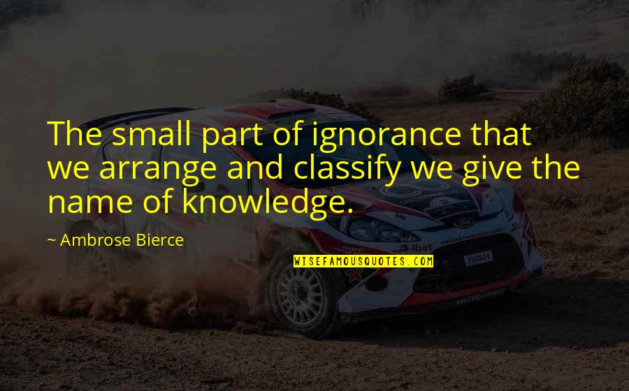Army Regulation Quotes By Ambrose Bierce: The small part of ignorance that we arrange