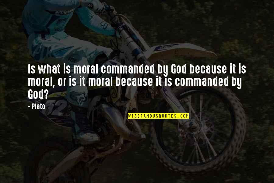 Army Sergeant Major Quotes By Plato: Is what is moral commanded by God because