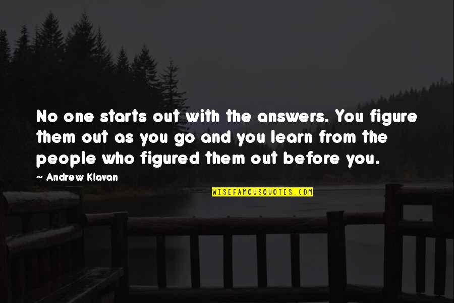 Army Sf Quotes By Andrew Klavan: No one starts out with the answers. You Army Sf Quotes By Andrew Klavan: No one starts out with the answers. You