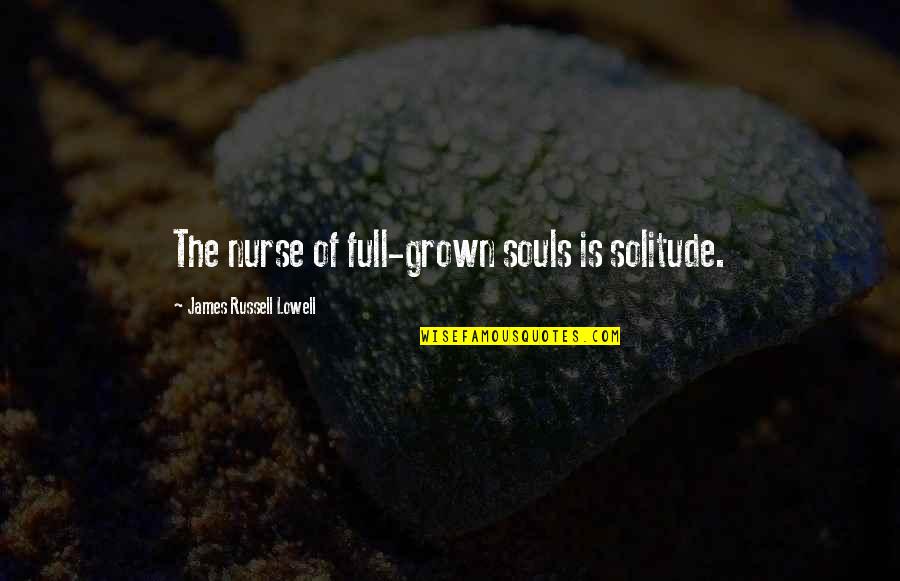Army Sf Quotes By James Russell Lowell: The nurse of full-grown souls is solitude. Army Sf Quotes By James Russell Lowell: The nurse of full-grown souls is solitude.